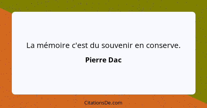 La mémoire c'est du souvenir en conserve.... - Pierre Dac