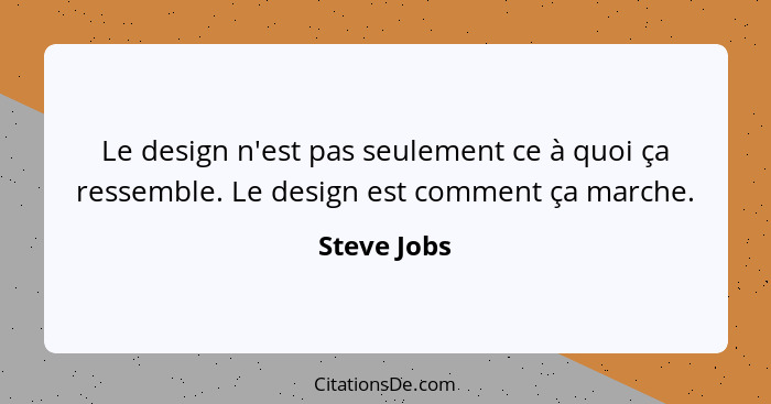 Le design n'est pas seulement ce à quoi ça ressemble. Le design est comment ça marche.... - Steve Jobs