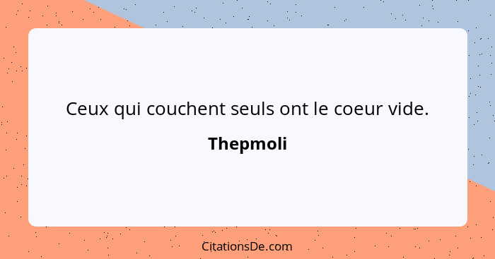 Ceux qui couchent seuls ont le coeur vide.... - Thepmoli