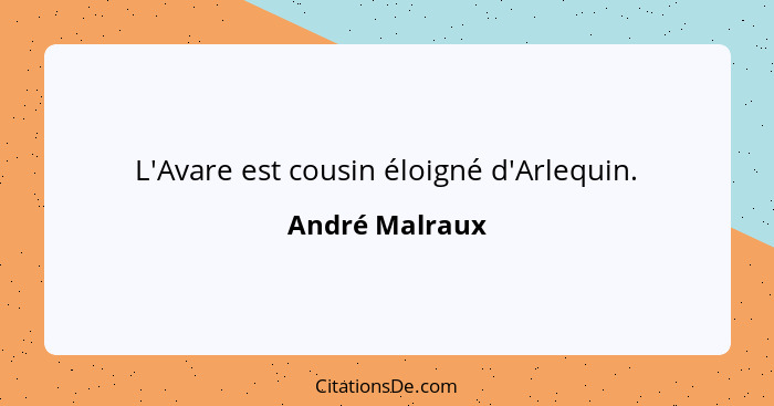 L'Avare est cousin éloigné d'Arlequin.... - André Malraux