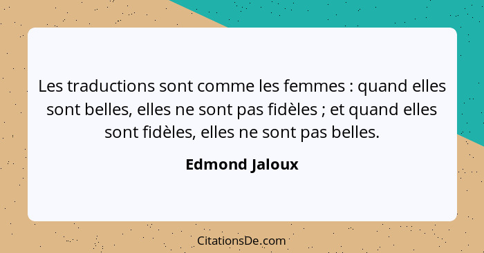 Les traductions sont comme les femmes : quand elles sont belles, elles ne sont pas fidèles ; et quand elles sont fidèles, el... - Edmond Jaloux