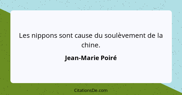 Les nippons sont cause du soulèvement de la chine.... - Jean-Marie Poiré