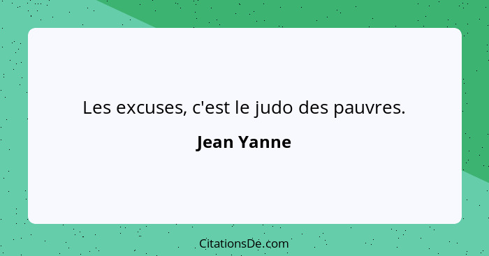 Les excuses, c'est le judo des pauvres.... - Jean Yanne