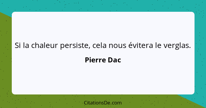 Si la chaleur persiste, cela nous évitera le verglas.... - Pierre Dac