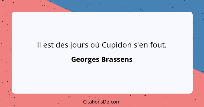 Il est des jours où Cupidon s'en fout.... - Georges Brassens