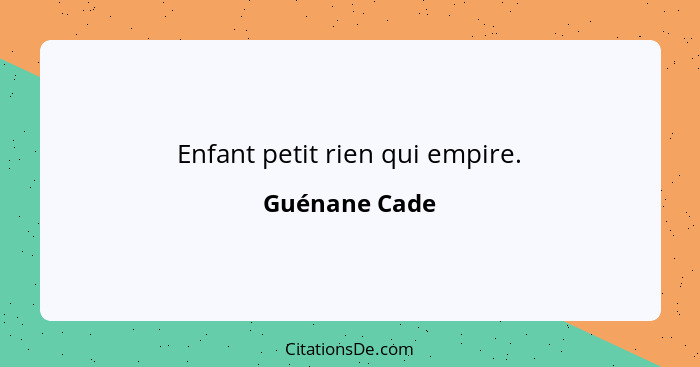 Enfant petit rien qui empire.... - Guénane Cade