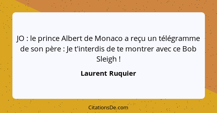 JO : le prince Albert de Monaco a reçu un télégramme de son père : Je t'interdis de te montrer avec ce Bob Sleigh !... - Laurent Ruquier