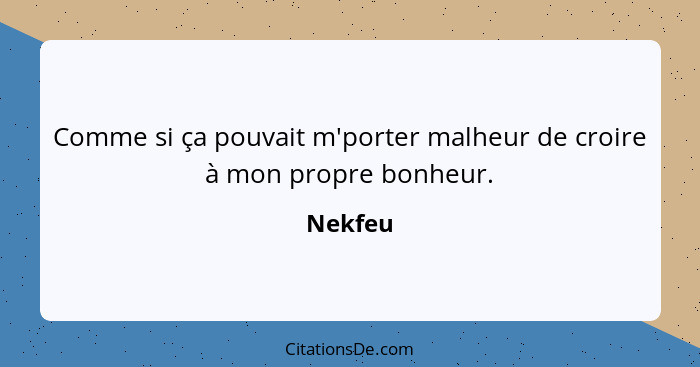 Comme si ça pouvait m'porter malheur de croire à mon propre bonheur.... - Nekfeu