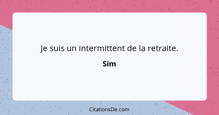 Je suis un intermittent de la retraite.... - Sim