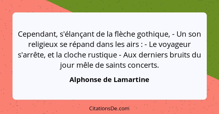 Cependant, s'élançant de la flèche gothique, - Un son religieux se répand dans les airs : - Le voyageur s'arrête, et la c... - Alphonse de Lamartine