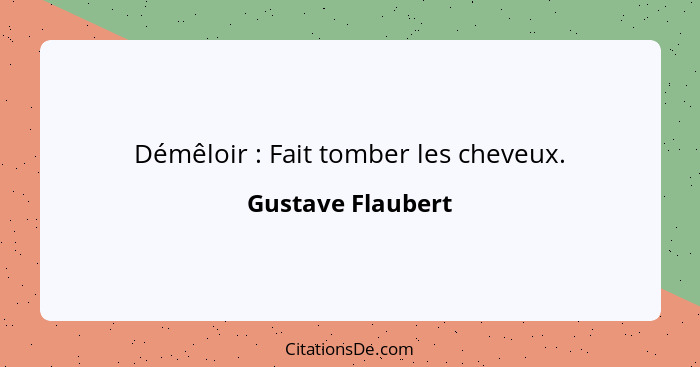 Démêloir : Fait tomber les cheveux.... - Gustave Flaubert