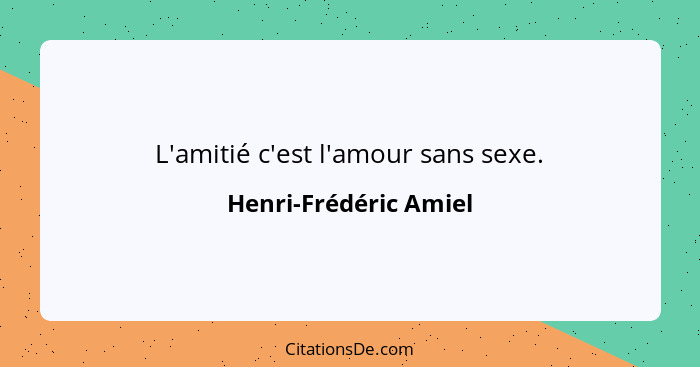 L'amitié c'est l'amour sans sexe.... - Henri-Frédéric Amiel