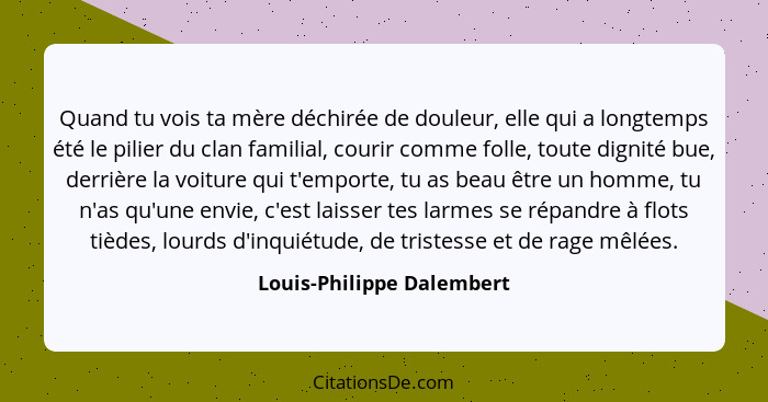 Quand tu vois ta mère déchirée de douleur, elle qui a longtemps été le pilier du clan familial, courir comme folle, toute d... - Louis-Philippe Dalembert