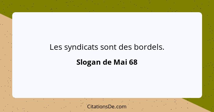 Les syndicats sont des bordels.... - Slogan de Mai 68