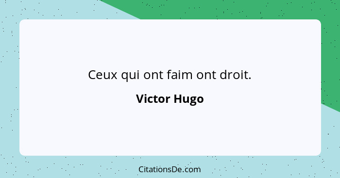 Ceux qui ont faim ont droit.... - Victor Hugo