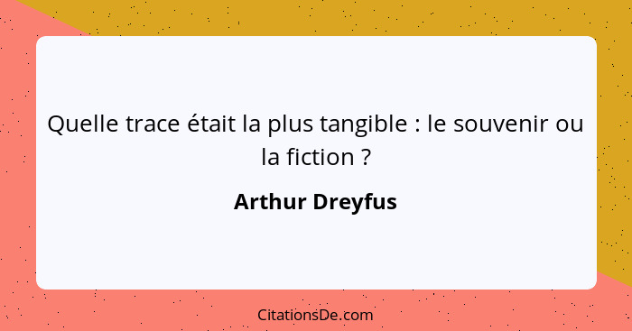 Quelle trace était la plus tangible : le souvenir ou la fiction ?... - Arthur Dreyfus