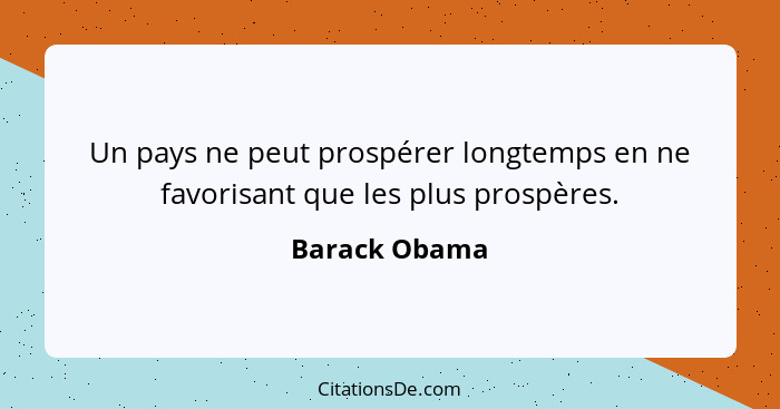 Un pays ne peut prospérer longtemps en ne favorisant que les plus prospères.... - Barack Obama