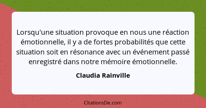 Lorsqu'une situation provoque en nous une réaction émotionnelle, il y a de fortes probabilités que cette situation soit en résonan... - Claudia Rainville