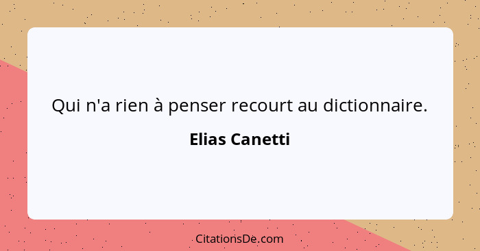 Qui n'a rien à penser recourt au dictionnaire.... - Elias Canetti