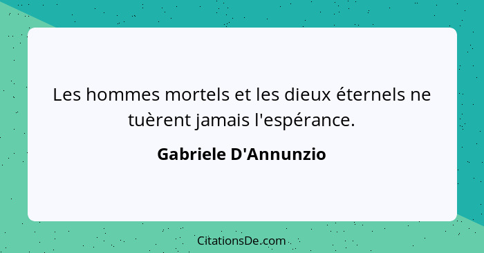 Les hommes mortels et les dieux éternels ne tuèrent jamais l'espérance.... - Gabriele D'Annunzio