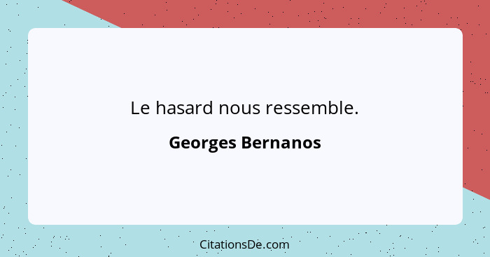 Le hasard nous ressemble.... - Georges Bernanos