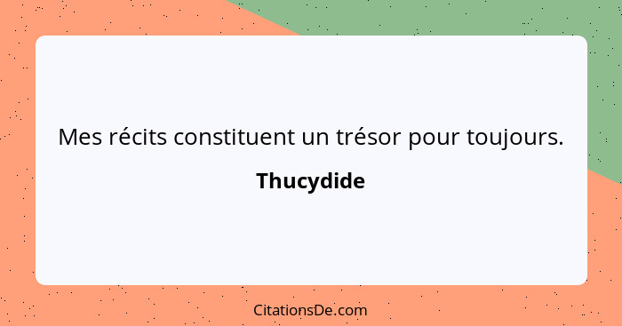 Mes récits constituent un trésor pour toujours.... - Thucydide