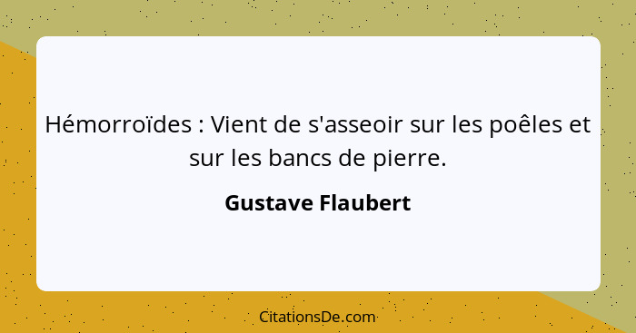 Hémorroïdes : Vient de s'asseoir sur les poêles et sur les bancs de pierre.... - Gustave Flaubert