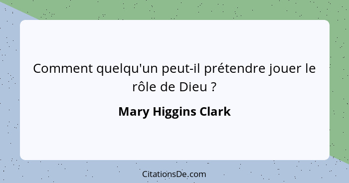Comment quelqu'un peut-il prétendre jouer le rôle de Dieu ?... - Mary Higgins Clark
