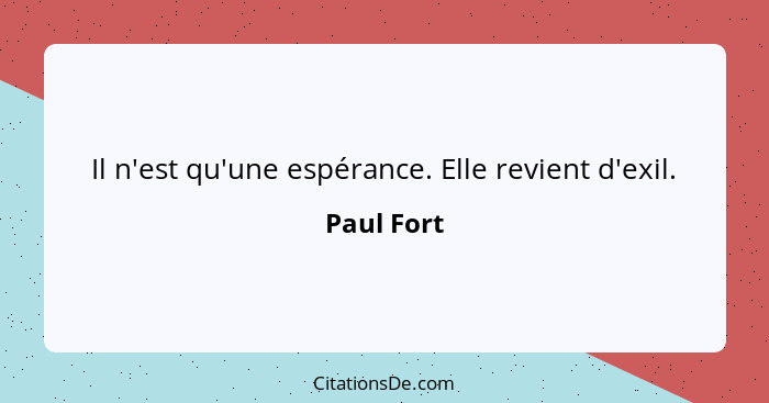 Il n'est qu'une espérance. Elle revient d'exil.... - Paul Fort