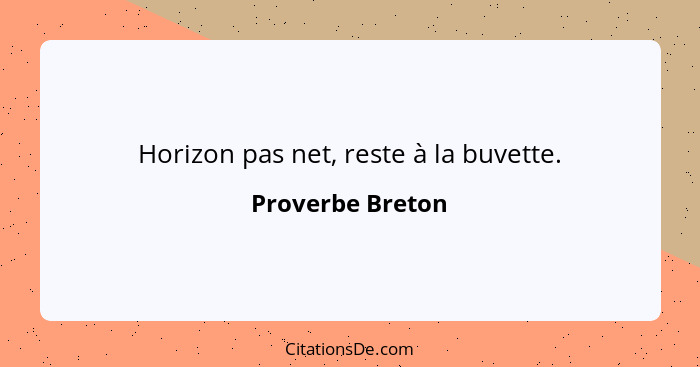 Horizon pas net, reste à la buvette.... - Proverbe Breton