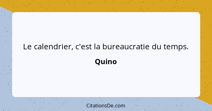 Le calendrier, c'est la bureaucratie du temps.... - Quino