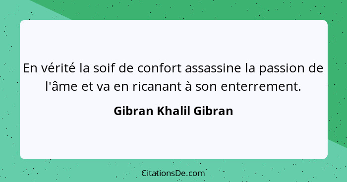 En vérité la soif de confort assassine la passion de l'âme et va en ricanant à son enterrement.... - Gibran Khalil Gibran