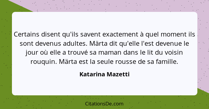 Certains disent qu'ils savent exactement à quel moment ils sont devenus adultes. Märta dit qu'elle l'est devenue le jour où elle a... - Katarina Mazetti