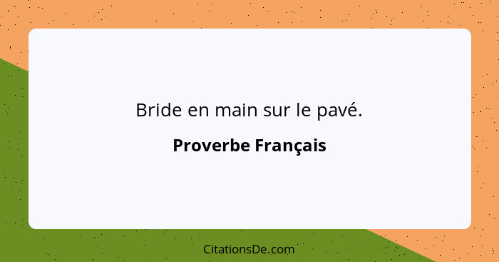 Bride en main sur le pavé.... - Proverbe Français