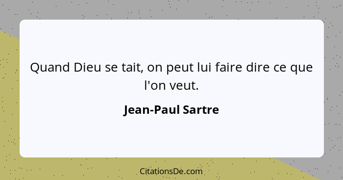 Quand Dieu se tait, on peut lui faire dire ce que l'on veut.... - Jean-Paul Sartre