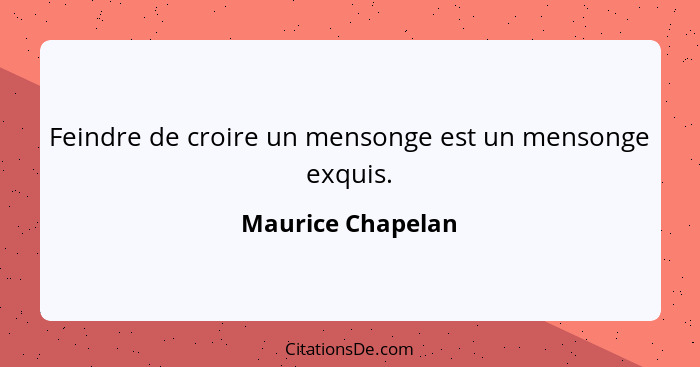 Feindre de croire un mensonge est un mensonge exquis.... - Maurice Chapelan