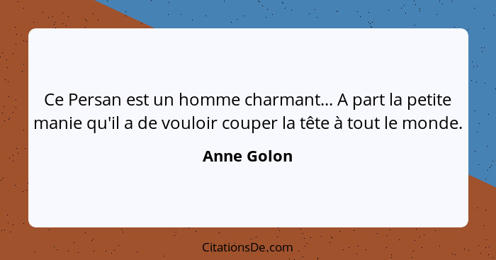 Ce Persan est un homme charmant... A part la petite manie qu'il a de vouloir couper la tête à tout le monde.... - Anne Golon