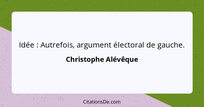 Idée : Autrefois, argument électoral de gauche.... - Christophe Alévêque