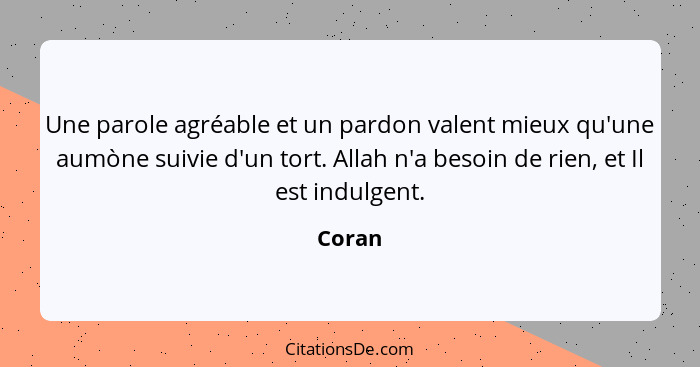 Une parole agréable et un pardon valent mieux qu'une aumòne suivie d'un tort. Allah n'a besoin de rien, et Il est indulgent.... - Coran