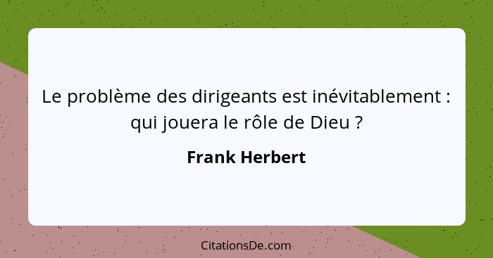 Le problème des dirigeants est inévitablement : qui jouera le rôle de Dieu ?... - Frank Herbert