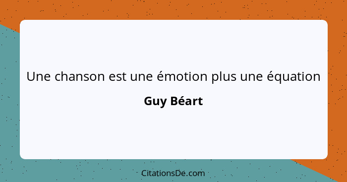 Une chanson est une émotion plus une équation... - Guy Béart