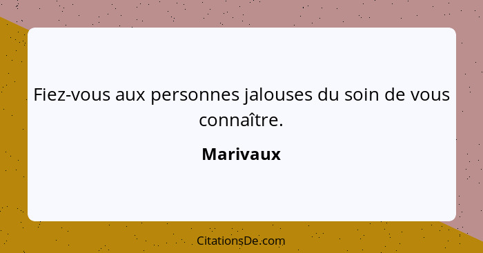 Fiez-vous aux personnes jalouses du soin de vous connaître.... - Marivaux