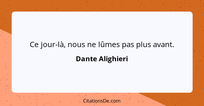 Ce jour-là, nous ne lûmes pas plus avant.... - Dante Alighieri