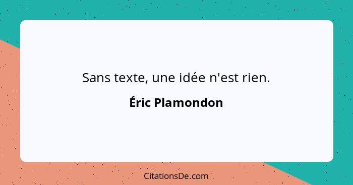 Sans texte, une idée n'est rien.... - Éric Plamondon