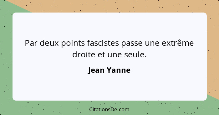 Par deux points fascistes passe une extrême droite et une seule.... - Jean Yanne