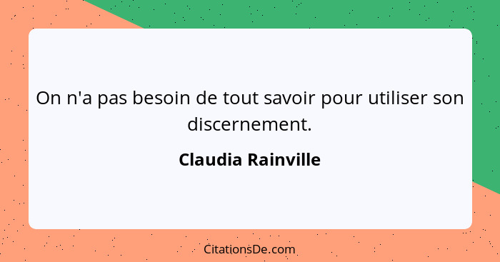 On n'a pas besoin de tout savoir pour utiliser son discernement.... - Claudia Rainville