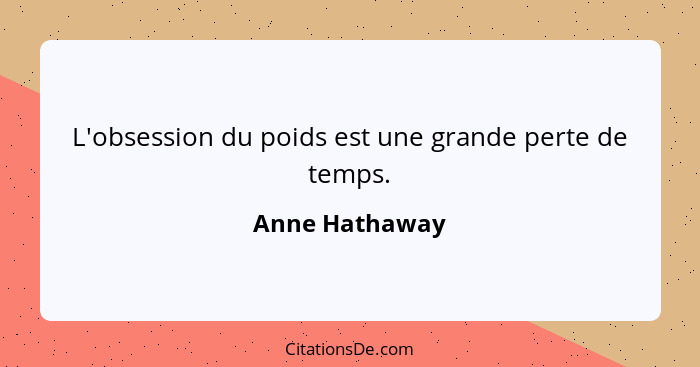 L'obsession du poids est une grande perte de temps.... - Anne Hathaway