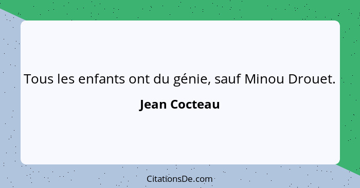 Tous les enfants ont du génie, sauf Minou Drouet.... - Jean Cocteau