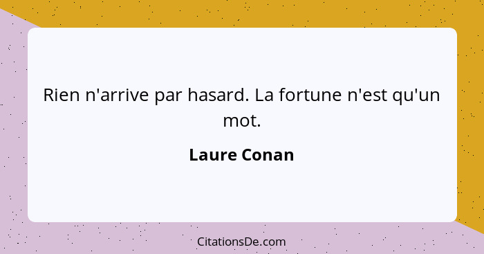 Rien n'arrive par hasard. La fortune n'est qu'un mot.... - Laure Conan