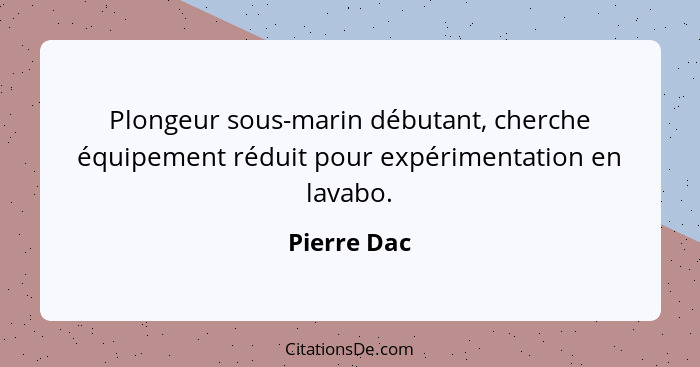 Plongeur sous-marin débutant, cherche équipement réduit pour expérimentation en lavabo.... - Pierre Dac